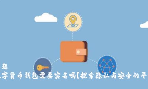标题
数字货币钱包需要实名吗?探索隐私与安全的平衡